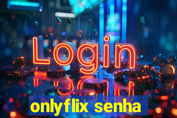 onlyflix senha